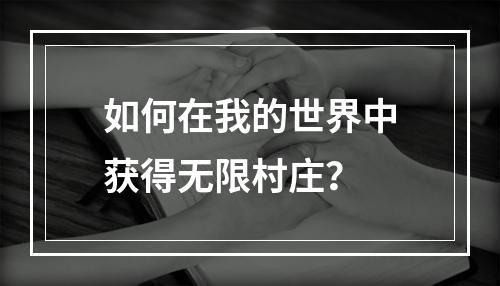 如何在我的世界中获得无限村庄？