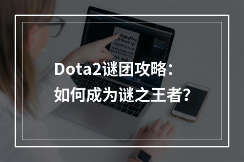 Dota2谜团攻略：如何成为谜之王者？