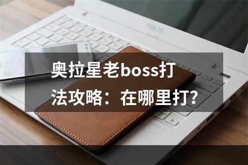 奥拉星老boss打法攻略：在哪里打？