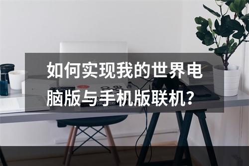 如何实现我的世界电脑版与手机版联机？