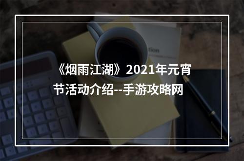 《烟雨江湖》2021年元宵节活动介绍--手游攻略网