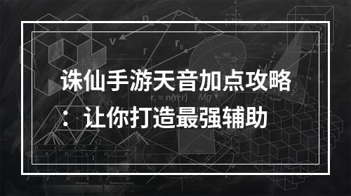 诛仙手游天音加点攻略：让你打造最强辅助