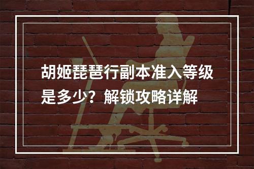 胡姬琵琶行副本准入等级是多少？解锁攻略详解