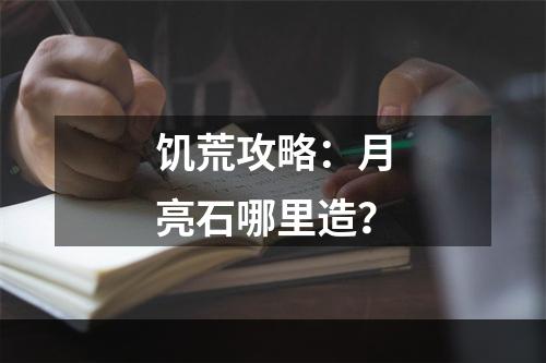 饥荒攻略：月亮石哪里造？