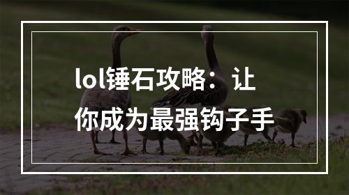 lol锤石攻略：让你成为最强钩子手