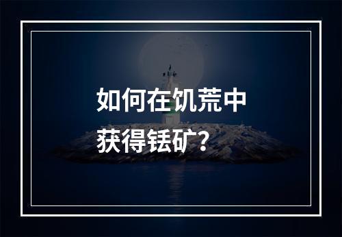 如何在饥荒中获得铥矿？