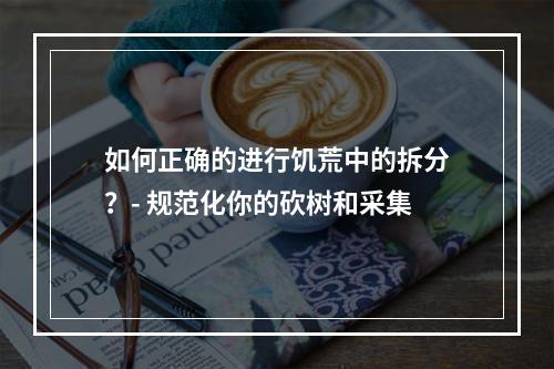 如何正确的进行饥荒中的拆分？- 规范化你的砍树和采集