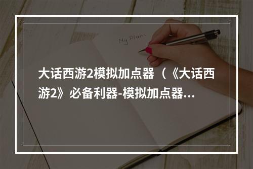 大话西游2模拟加点器（《大话西游2》必备利器-模拟加点器）