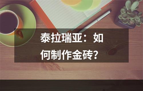 泰拉瑞亚：如何制作金砖？