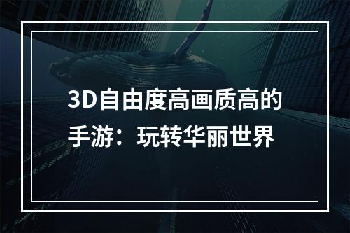 3D自由度高画质高的手游：玩转华丽世界