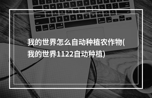 我的世界怎么自动种植农作物(我的世界1122自动种植)