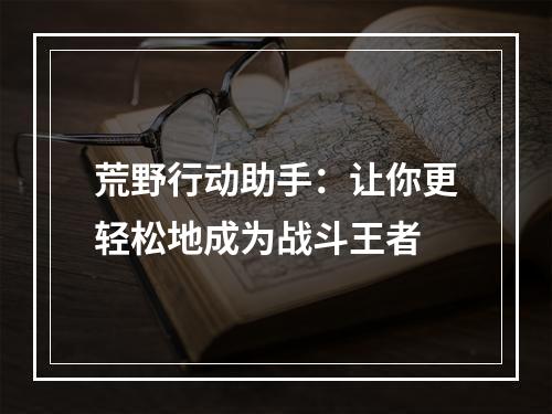 荒野行动助手：让你更轻松地成为战斗王者