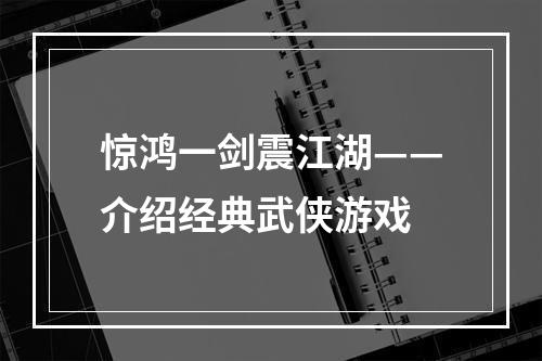 惊鸿一剑震江湖——介绍经典武侠游戏