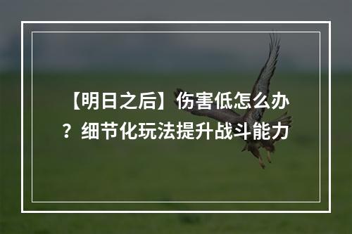 【明日之后】伤害低怎么办？细节化玩法提升战斗能力