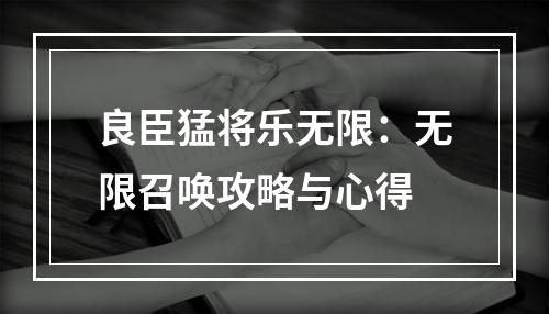 良臣猛将乐无限：无限召唤攻略与心得