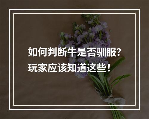 如何判断牛是否驯服？玩家应该知道这些！