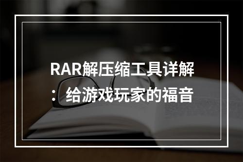 RAR解压缩工具详解：给游戏玩家的福音