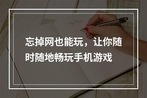 忘掉网也能玩，让你随时随地畅玩手机游戏