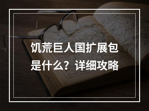 饥荒巨人国扩展包是什么？详细攻略