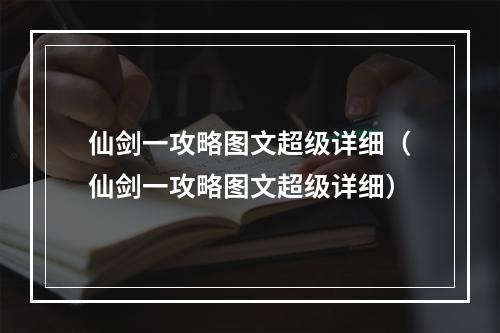 仙剑一攻略图文超级详细（仙剑一攻略图文超级详细）