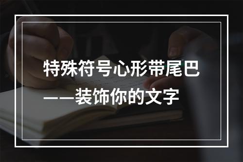 特殊符号心形带尾巴——装饰你的文字