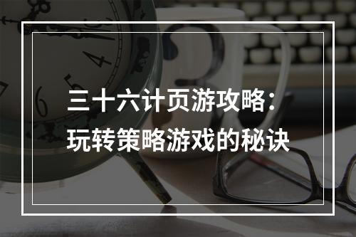 三十六计页游攻略：玩转策略游戏的秘诀