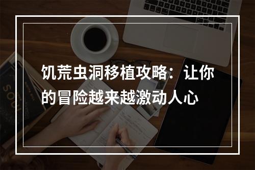 饥荒虫洞移植攻略：让你的冒险越来越激动人心