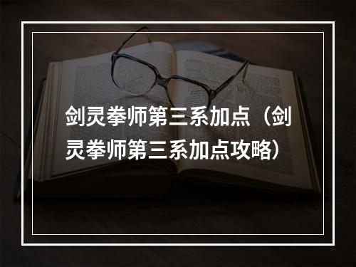 剑灵拳师第三系加点（剑灵拳师第三系加点攻略）