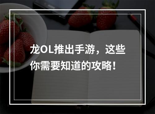 龙OL推出手游，这些你需要知道的攻略！