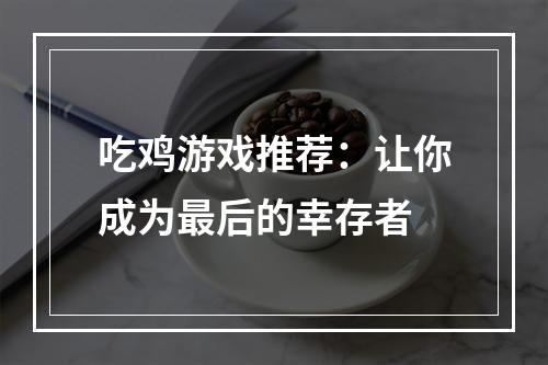 吃鸡游戏推荐：让你成为最后的幸存者