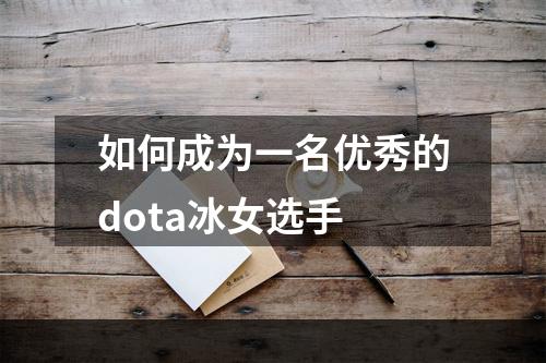 如何成为一名优秀的dota冰女选手