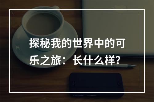 探秘我的世界中的可乐之旅：长什么样？