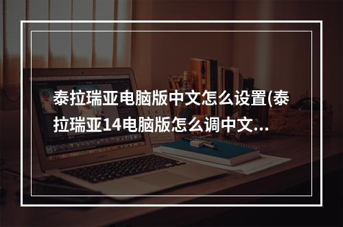 泰拉瑞亚电脑版中文怎么设置(泰拉瑞亚14电脑版怎么调中文)