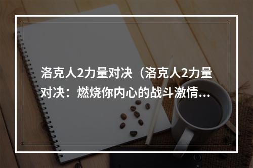 洛克人2力量对决（洛克人2力量对决：燃烧你内心的战斗激情！）