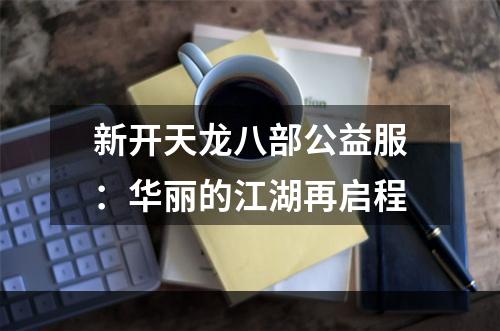 新开天龙八部公益服：华丽的江湖再启程