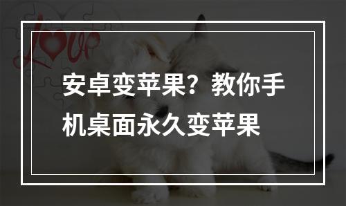 安卓变苹果？教你手机桌面永久变苹果