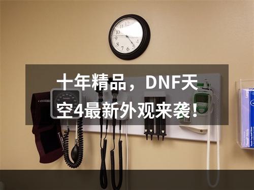 十年精品，DNF天空4最新外观来袭！