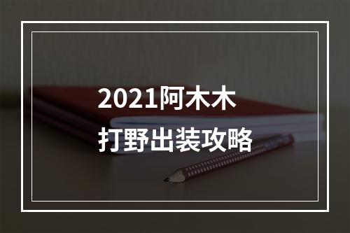 2021阿木木打野出装攻略