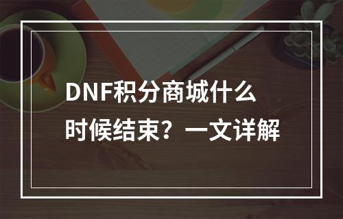 DNF积分商城什么时候结束？一文详解