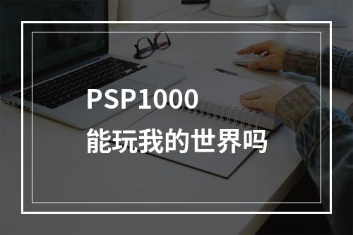 PSP1000能玩我的世界吗