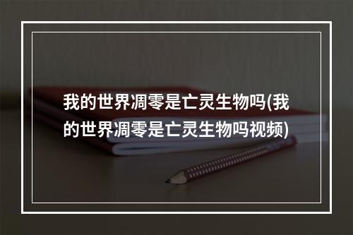 我的世界凋零是亡灵生物吗(我的世界凋零是亡灵生物吗视频)