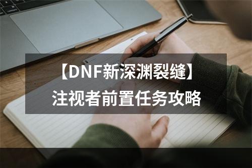 【DNF新深渊裂缝】注视者前置任务攻略