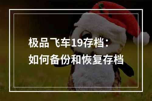 极品飞车19存档：如何备份和恢复存档