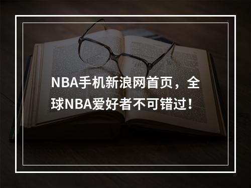 NBA手机新浪网首页，全球NBA爱好者不可错过！