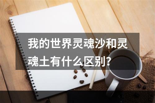 我的世界灵魂沙和灵魂土有什么区别？