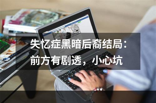 失忆症黑暗后裔结局：前方有剧透，小心坑