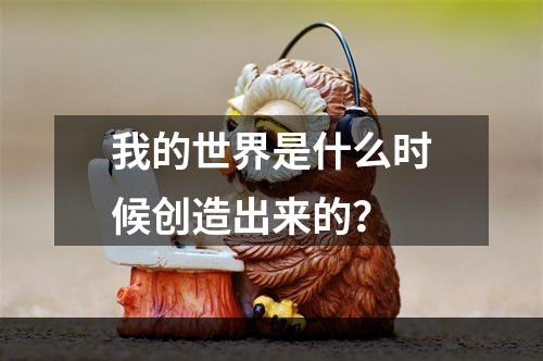 我的世界是什么时候创造出来的？