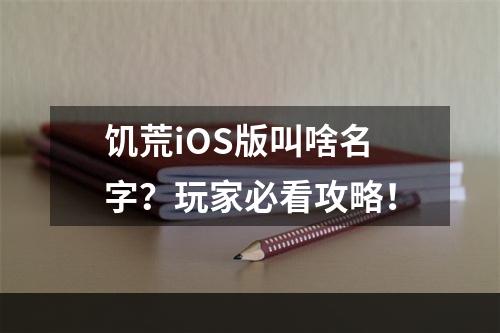 饥荒iOS版叫啥名字？玩家必看攻略！