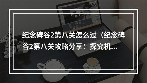 纪念碑谷2第八关怎么过（纪念碑谷2第八关攻略分享：探究机关殿）