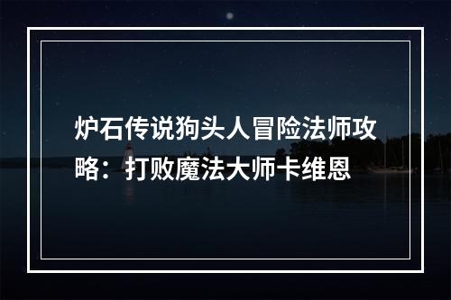 炉石传说狗头人冒险法师攻略：打败魔法大师卡维恩